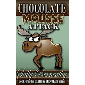 Chocolate Mousse Attack: Book 4 Death by Chocolate Series, Paperback - Sally Carlene Berneathy imagine