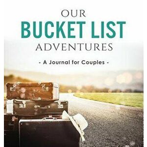 Our Bucket List Adventures: A Journal for Couples, Hardcover - Ashley Kusi imagine