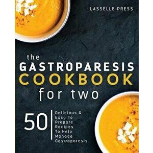 Gastroparesis Cookbook for Two: Delicious & Easy to Prepare Recipes to Help Manage Gastroparesis, Paperback - Lasselle Press imagine
