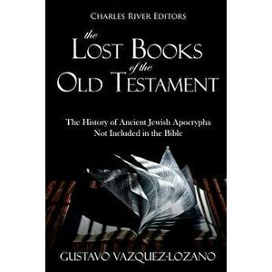 The Lost Books of the Old Testament: The History of Ancient Jewish Apocrypha Not Included in the Bible, Paperback - Charles River Editors imagine