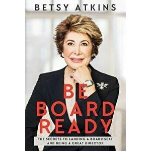 Be Board Ready: The Secrets to Landing a Board Seat and Being a Great Director, Paperback - Betsy Atkins imagine