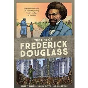 The Life of Frederick Douglass: A Graphic Narrative of a Slave's Journey from Bondage to Freedom, Paperback - David F. Walker imagine