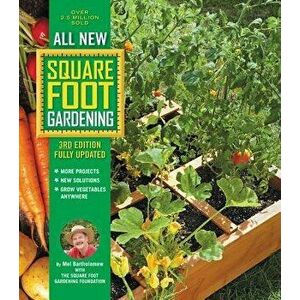 All New Square Foot Gardening, 3rd Edition, Fully Updated: More Projects - New Solutions - Grow Vegetables Anywhere, Paperback - Mel Bartholomew imagine