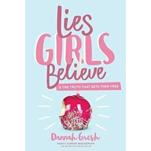 Lies Girls Believe: And the Truth That Sets Them Free, Paperback - Dannah Gresh imagine