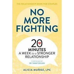 No More Fighting: The Relationship Book for Couples: 20 Minutes a Week to a Stronger Relationship, Paperback - Alicia, Lpc Munoz imagine