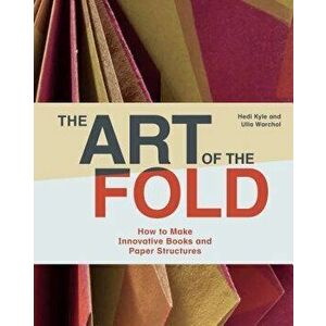 The Art of the Fold: How to Make Innovative Books and Paper Structures, Hardcover - Hedi Kyle imagine