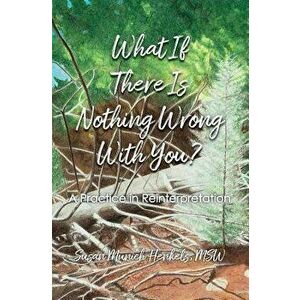 What If There Is Nothing Wrong with You: A Practice in Reinterpretation, Paperback - Henkels Susan Munich imagine