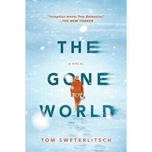 The Gone World, Paperback - Tom Sweterlitsch imagine