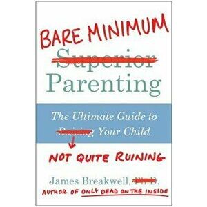 Bare Minimum Parenting: The Ultimate Guide to Not Quite Ruining Your Child, Paperback - James Breakwell imagine