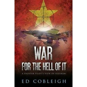 War for the Hell of It: A Fighter Pilot's View of Vietnam, Paperback - Ed Cobleigh imagine
