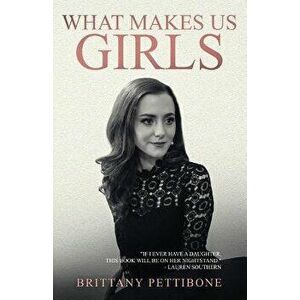What Makes Us Girls: And Why It's All Worth It, Paperback - Brittany Pettibone imagine
