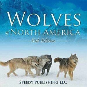 Wolves of North America (Kids Edition), Paperback - Speedy Publishing LLC imagine