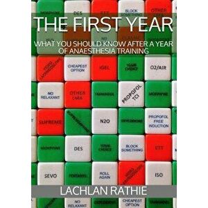 The First Year: What You Should Know After a Year of Anaesthesia Training, Paperback - Lachlan Rathie Fanzca imagine
