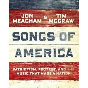 Songs of America: Patriotism, Protest, and the Music That Made a Nation, Hardcover - Jon Meacham imagine