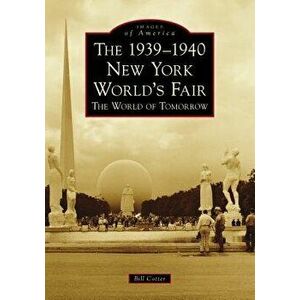 The 1939-1940 New York World's Fair the World of Tomorrow, Paperback - Bill Cotter imagine