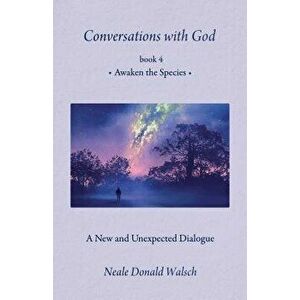 Conversations with God, Book 4: Awaken the Species, Paperback - Neale Donald Walsch imagine