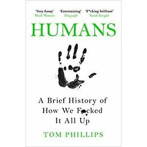 Humans : A Brief History of How We F*cked It All Up - Tom Phillips imagine