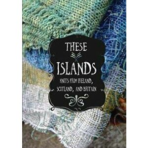 These Islands: Knits from Ireland, Scotland, and Britain, Paperback - Sara Breitenfeldt imagine