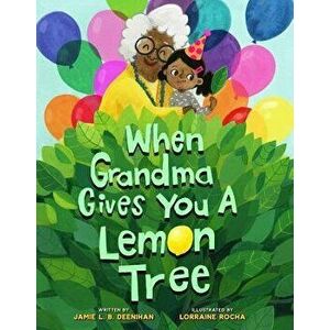 When Grandma Gives You a Lemon Tree, Hardcover - Jamie L. B. Deenihan imagine