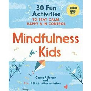 Mindfulness for Kids: 30 Fun Activities to Stay Calm, Happy, and in Control, Paperback - Carole P. Roman imagine