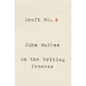 Draft No. 4: On the Writing Process, Paperback - John McPhee imagine