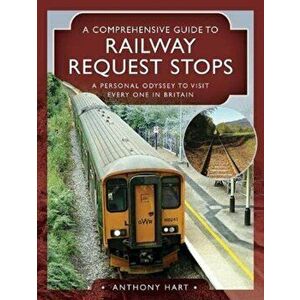A Comprehensive Guide to Railway Request Stops. A Personal Odyssey to visit every one in Britain, Hardback - Hart, Anthony imagine