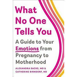 What No One Tells You: A Guide to Your Emotions from Pregnancy to Motherhood, Paperback - Alexandra Sacks imagine
