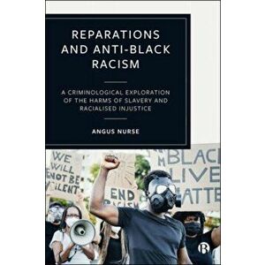 Reparations and Anti-Black Racism. A Criminological Exploration of the Harms of Slavery and Racialized Injustice, Paperback - *** imagine