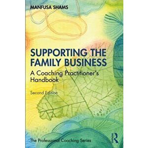 Supporting the Family Business. A Coaching Practitioner's Handbook, 2 New edition, Paperback - Manfusa Shams imagine