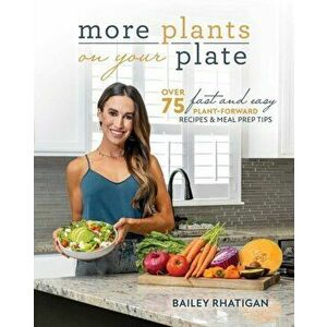 More Plants On Your Plate. Easy Plant-Forward Meal Plans for Two, Paperback - Bailey Rhatigan imagine