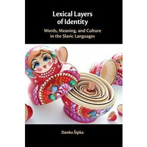 Lexical Layers of Identity. Words, Meaning, and Culture in the Slavic Languages, Paperback - Danko (Arizona State University) Sipka imagine