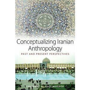 Conceptualizing Iranian Anthropology. Past and Present Perspectives, Paperback - *** imagine