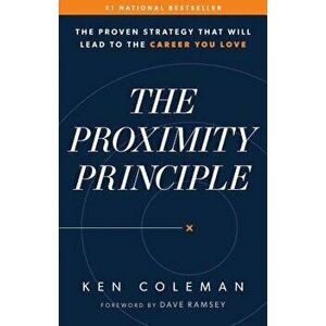 The Proximity Principle: The Proven Strategy That Will Lead to a Career You Love, Hardcover - Ken Coleman imagine