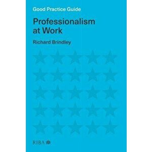 Good Practice Guide: Professionalism at Work, Paperback - Richard Brindley imagine