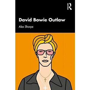 David Bowie Outlaw. Essays on Difference, Authenticity, Ethics, Art & Love, Paperback - Alex Sharpe imagine