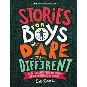 Stories for Boys Who Dare to Be Different: True Tales of Amazing Boys Who Changed the World Without Killing Dragons, Hardcover - Ben Brooks imagine