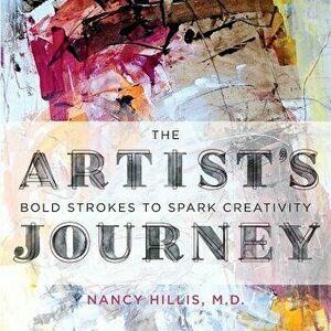 The Artist's Journey: Bold Strokes To Spark Creativity, Paperback - Nancy Hillis imagine