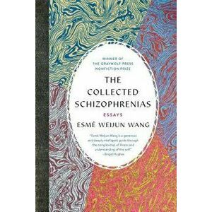 The Collected Schizophrenias: Essays, Paperback - Esme Weijun Wang imagine
