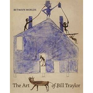Between Worlds: The Art of Bill Traylor, Hardcover - Leslie Umberger imagine