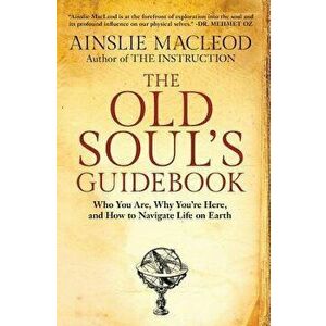 The Old Soul's Guidebook: Who You Are, Why You're Here, & How to Navigate Life on Earth, Paperback - Ainslie MacLeod imagine
