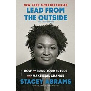 Lead from the Outside: How to Build Your Future and Make Real Change, Paperback - Stacey Abrams imagine