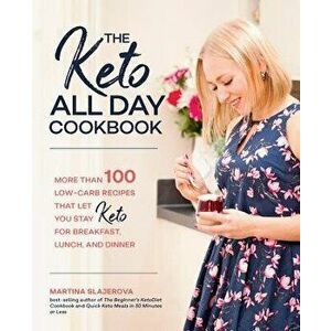 The Keto All Day Cookbook: More Than 100 Low-Carb Recipes That Let You Stay Keto for Breakfast, Lunch, and Dinner, Paperback - Martina Slajerova imagine