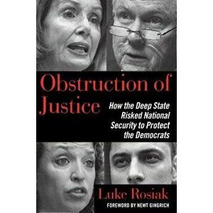 Obstruction of Justice: How the Deep State Risked National Security to Protect the Democrats, Hardcover - Luke Rosiak imagine