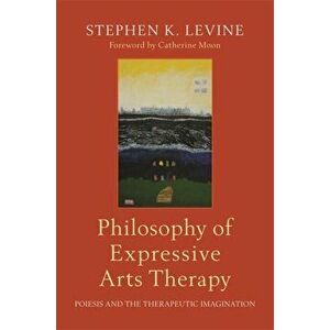 Philosophy of Expressive Arts Therapy. Poiesis and the Therapeutic Imagination, Paperback - Stephen K. Levine imagine