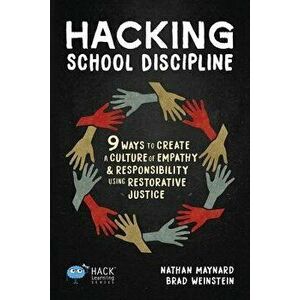 Hacking School Discipline: 9 Ways to Create a Culture of Empathy and Responsibility Using Restorative Justice, Paperback - Nathan Maynard imagine