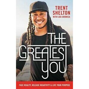 The Greatest You: Face Reality, Release Negativity, and Live Your Purpose, Hardcover - Trent Shelton imagine
