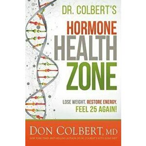 Dr. Colbert's Hormone Health Zone: Lose Weight, Restore Energy, Feel 25 Again!, Hardcover - Don Colbert imagine