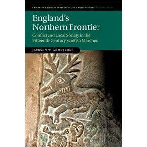 England's Northern Frontier. Conflict and Local Society in the Fifteenth-Century Scottish Marches, New ed, Paperback - *** imagine