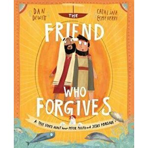 The Friend Who Forgives: A True Story about How Peter Failed and Jesus Forgave, Hardcover - Daniel DeWitt imagine