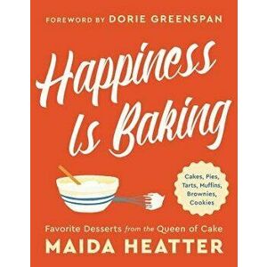 Happiness Is Baking: Cakes, Pies, Tarts, Muffins, Brownies, Cookies: Favorite Desserts from the Queen of Cake, Hardcover - Maida Heatter imagine